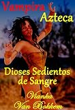 Vampira Azteca: Dioses Sedientos de Sangre (vampiros - romance paranormal - hombres lobo - español)