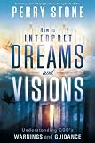 How to Interpret Dreams and Visions: Understanding God's warnings and guidance