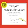 The Art of Procrastination: A Guide to Effective Dawdling, Lollygagging, and Postponing, or, Getting Things Done by Putting Them Off