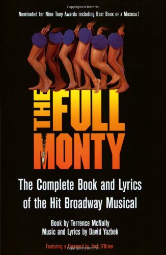 The Full Monty - The Complete Book and Lyrics of the Hit Broadway Musical