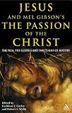 Jesus and Mel Gibson s Passion of the Christ: The Film, the Gospels and the Claims of History