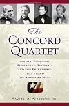 The Concord Quartet: Alcott, Emerson, Hawthorne, Thoreau and the Friendship That Freed the American Mind