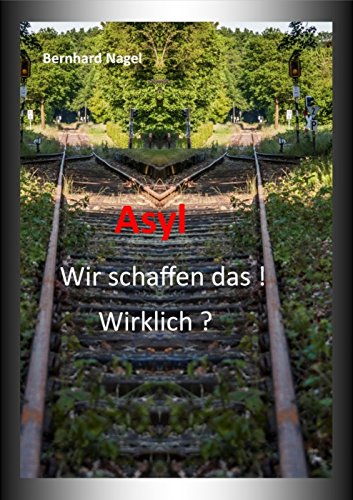 Asyl: Wir schaffen das ! Wirklich ? (German Edition)