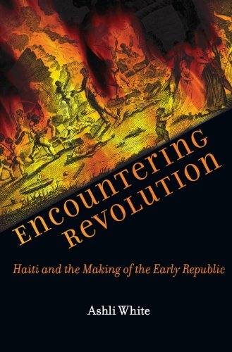encountering revolution haiti and the making of the early republic early america history context culture