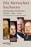 Die Herrscher Sachsens: Markgrafen, Kurf�rsten, K�nige 1089 - 1918