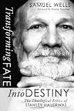 Transforming Fate Into Destiny: The Theological Ethics of Stanley Hauerwas