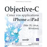Objective-C - Cr�ez vos applications iPhone et iPad (Mac 0S, Linux, Windows)par Durand Ga�l