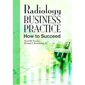 Radiology Business Practice: How to Succeed by David M. Yousem MD MBA and Norman J. Beauchamp Jr. MD MHS