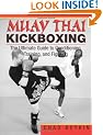 Muay Thai Kickboxing: The Ultimate Guide to Conditioning, Training and Fighting