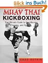 Muay Thai Kickboxing: The Ultimate Guide to Conditioning, Training, and Fighting
