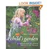 A Child's Garden: 60 Ideas to Make Any Garden Come Alive for Children (Archetype Press Books)