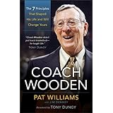 Coach Wooden: The 7 Principles That Shaped His Life and Will Change Yours