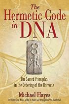 The Hermetic Code in DNA: The Sacred Principles in the Ordering of the Universe