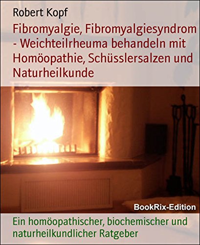 Fibromyalgie, Fibromyalgiesyndrom - Weichteilrheuma behandeln mit Homöopathie, Schüsslersalzen und Naturheilkunde: Ein homöopathischer, biochemischer und naturheilkundlicher Ratgeber (German Edition)
