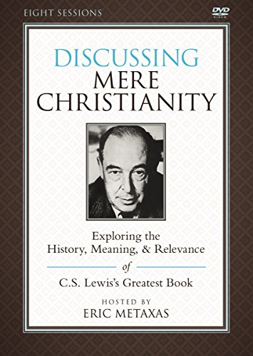 Discussing Mere Christianity: A DVD Study: Exploring the History, Meaning, and Relevance of C.S. Lewis's Greatest Book, by Eric Metaxas