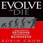 Evolve or Die: Seven Steps to Rethink the Way You Do Business | Robin Crow