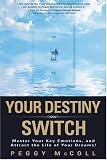 Your Destiny Switch: Master Your Key Emotions, and Attract the Life of Your Dreams