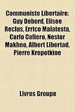 Produkt-Bild: Communiste Libertaire: Guy Debord, Elisee Reclus, Errico Malatesta, Carlo Cafiero, Nestor Makhno, Albert Libertad, Pierre Kropotkine