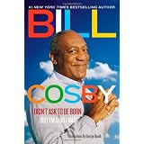 I Didn't Ask to Be Born: (But I'm Glad I Was)by Bill Cosby