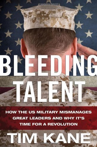 Bleeding Talent: How the US Military Mismanages Great Leaders and Why It's Time for a Revolution by Tim Kane (2012-12-11)