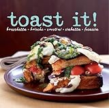 Toast it! : bruschetta, brioche, crostini, ciabatta, focaccia