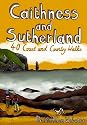 Caithness and Sutherland: 40 Coast and Country Walks