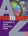 Photoshop 7.0 A-Z: The Essential Visual Reference Guide