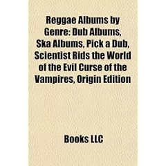 Reggae Albums by Genre: Dub Albums, Ska Albums, Pick a Dub, Scientist Rids the World of the Evil Curse of the Vampires, Origin Edition