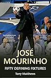 Jose Mourinho : fifty defining fixtures