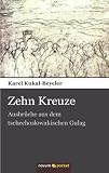 Zehn Kreuze: Ausbr&uuml;che aus dem tschechoslowakischen Gulag - Karel Kukal-Beyeler