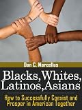 Blacks, Whites, Latinos, Asians: How to Successfully Coexist and Prosper in American Together