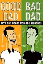 Good Dad Bad Dad Dos And Donts From The Trenches
