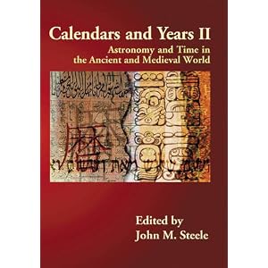 Calendars and Years II: Astronomy and Time in the Ancient and Medieval World by John Steele