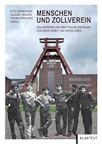Menschen und Zollverein: Zollvereiner und ihre Frauen erzählen von ihrer Arbeit und ihrem Leben auf, von und neben der größten Zeche Europas