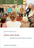 Lehrer unter Druck: Arbeitsplatz Schule:  zwischen Sokrates und Sozialarbeit - 