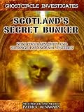 Scotland`s Secret Bunker: An Amazing Journey into the Paranormal