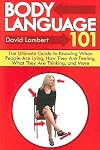 Body Language 101: The Ultimate Guide to Knowing When People Are Lying, How They Are Feeling, What They Are Thinking, and More [BODY LANGUAGE 101 -OS]