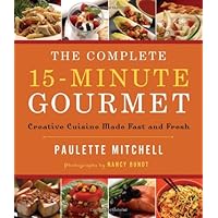 The Complete 15-Minute Gourmet: Creative Cuisine Made Fast and Fresh