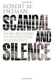 Scandal and Silence: Media Responses to Presidential Misconduct (PCPC - Polity Contemporary Political Communication Series)