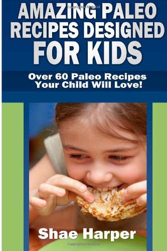 Amazing Paleo Diet Recipes Designed for Kids: 