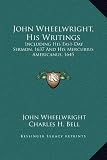John Wheelwright, His Writings: Including His Fast-Day Sermon, 1637 And His Mercurius Americanus, 1645