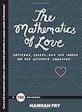 The Mathematics of Love: Patterns, Proofs, and the Search for the Ultimate Equation (TED Books)