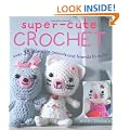 Super-cute Crochet: Make Your Own Amigurumi Family