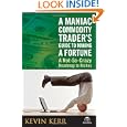 A Maniac Commodity Trader's Guide To Making A Fortune: A Not-So-Crazy Roadmap to Riches by Kevin Kerr and Agora