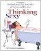 Thinking Sexy: Unlocking the Secrets of Sensual Desire