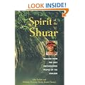 Spirit of the Shuar: Wisdom from the Last Unconquered People of the Amazon