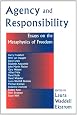Agency And Responsiblity: Essays On The Metaphysics Of Freedom