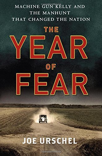 The Year of Fear: Machine Gun Kelly and the Manhunt That Changed the Nation by Urschel, Joe (September 8, 2015) Hardcover