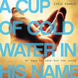 Cup of Cold Water in His Name:  60 Ways to Care for the Needy