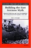 Building the East German Myth: Historical Mythology and Youth Propaganda in the German Democratic Republic, 1945-1989 (Social History, Popular Culture, and Politics in Germany)